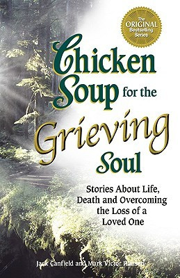 Chicken Soup for the Grieving Soul: Stories About Life, Death and ...