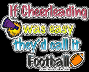 If cheerleading was easy, they'd call it football.