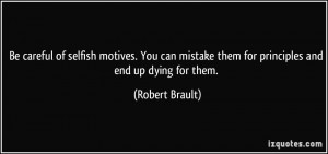 Be careful of selfish motives. You can mistake them for principles and ...