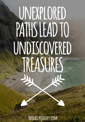 Unexplored paths lead to undiscovered treasures.
