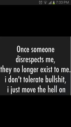 exist to me i don t tolerate bullshit i just move the hell on # words ...