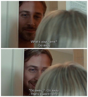Ryan gosling, quotes, sayings, what is your name, funny quote