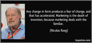 Any change in form produces a fear of change, and that has accelerated ...