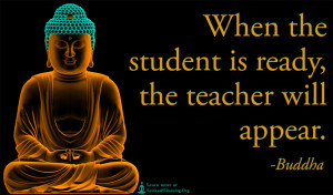 ... Quotes > Buddha > When the student is ready, the teacher will appear