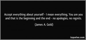 ... the beginning and the end - no apologies, no regrets. - James A. Gold