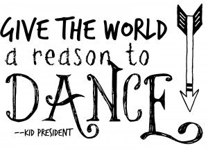 give+the+world+a+reason+to+dance+kid+president.jpg