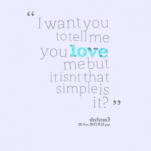 Quotes Picture: i want you to tell me you love me but it isnt that ...