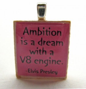 Elvis Presley quote - Ambition is a dream with a V8 engine - bright ...