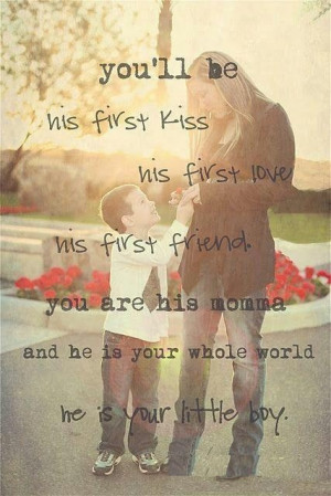 You'll be his first kiss His first love His first friend You are his ...
