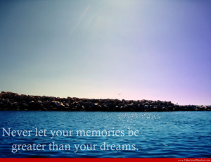 Never Let Your Memories Be Greater Than Your Dreams Sea Quote