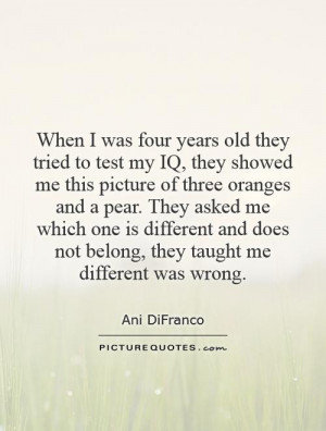 ... does not belong, they taught me different was wrong Picture Quote #1