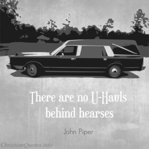 John Piper Quote – No U-Hauls Behind Hearses
