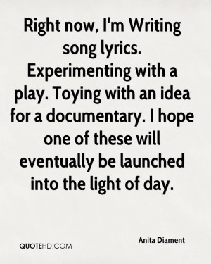 Right now, I'm Writing song lyrics. Experimenting with a play. Toying ...