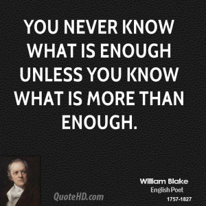 ... never know what is enough unless you know what is more than enough