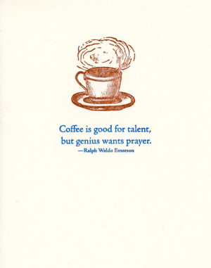Coffee is good for tallent, but genius wants prayer” (Journal, 1 May ...