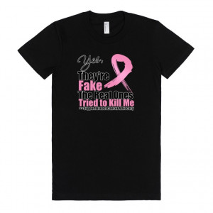 ... They're Fake....The Real Ones Tried To Kill Me Breast Cancer T-Shirts
