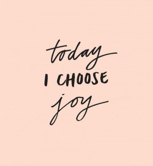 Today I choose joy... Please like, comment, and share!