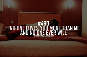 No one loves you more than me and no one ever will.