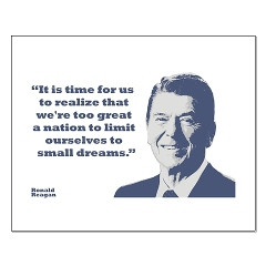 ... great a nation to limit ourselves to small dreams.” - Ronald Reagan