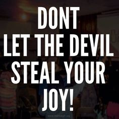 Don't let the devil steal your joy! Let him spread his lies and ...