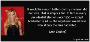... Republican would have won, if only the men had voted. - Ann Coulter