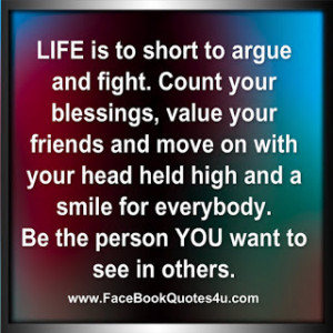 LIFE is to short to argue ...