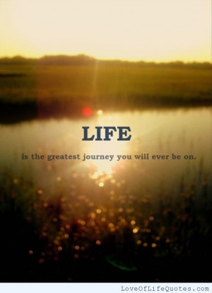 Life is the greatest journey