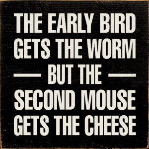 The early bird gets the worm - but the second mouse gets the cheese