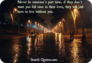 Never be someones part time, if they don't want you full time in their ...