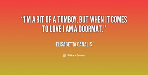 bit of a tomboy, but when it comes to love I am a doormat ...