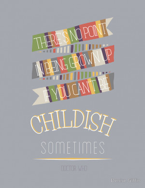 ... Portfolio › Doctor Who Quote - 4th Doctor - Be Childish Sometimes