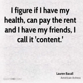 figure if I have my health, can pay the rent and I have my friends ...