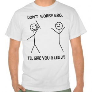 ... insult trendy quote quotes joke leg leg up bro don 39 t worry