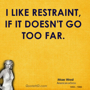 like restraint, if it doesn't go too far.