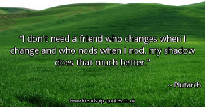 dont-need-a-friend-who-changes-when-i-change-and-who-nods-when-i-nod ...