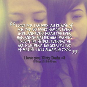 Quotes Picture: i love you i am who i am because of you you are every ...
