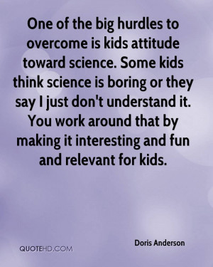 One of the big hurdles to overcome is kids attitude toward science ...