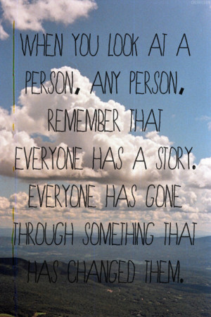 ... Has A Story. Everyone Has Gone Through Something That Has Changed Them