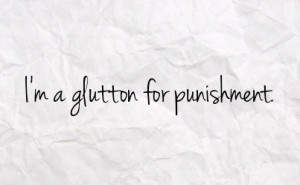 glutton for punishment