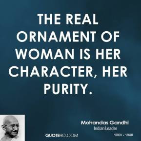 Mohandas Gandhi - The real ornament of woman is her character, her ...