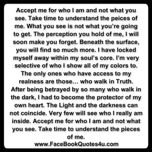 accept me for who i am and not what you see take time to understand ...
