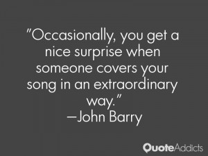 john barry quotes occasionally you get a nice surprise when someone ...