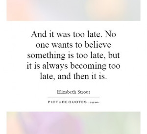 Becoming Too Late, And Then It Is Quote | Picture Quotes & Sayings