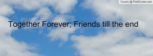 Together Forever; Friends till the end Profile Facebook Covers