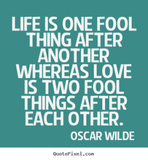 is one fool thing after another whereas love is two fool things after ...