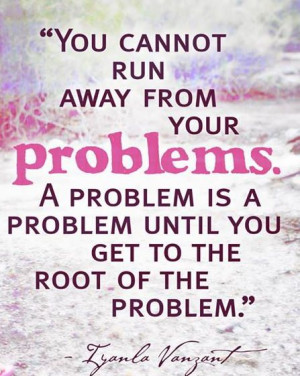Running away from problems is a race you cannot win. Footnote ...