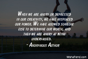 -When we are angry or depressed in our creativity, we have misplaced ...