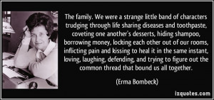 ... out the common thread that bound us all together. - Erma Bombeck