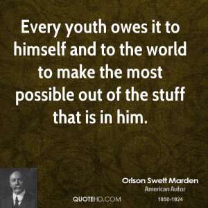 Every youth owes it to himself and to the world to make the most ...