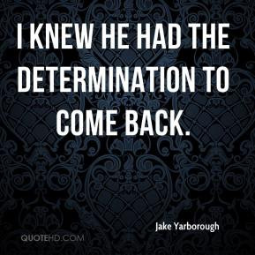 Jake Yarborough - I knew he had the determination to come back.